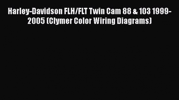 [PDF Download] Harley-Davidson FLH/FLT Twin Cam 88 & 103 1999-2005 (Clymer Color Wiring Diagrams)