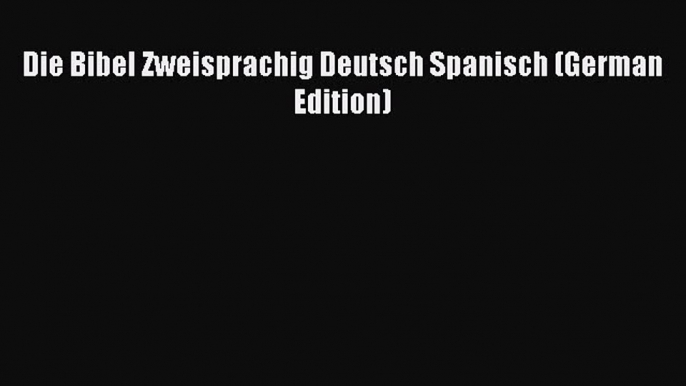 (PDF Download) Die Bibel Zweisprachig Deutsch Spanisch (German Edition) PDF