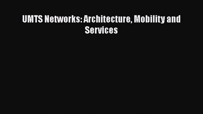 [PDF Download] UMTS Networks: Architecture Mobility and Services [Read] Full Ebook