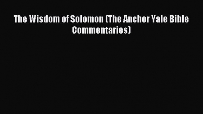 (PDF Download) The Wisdom of Solomon (The Anchor Yale Bible Commentaries) PDF