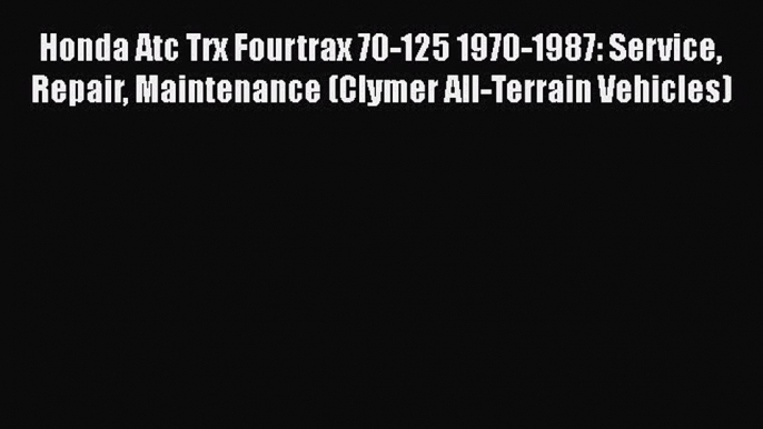 [PDF Download] Honda Atc Trx Fourtrax 70-125 1970-1987: Service Repair Maintenance (Clymer