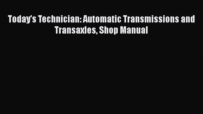 [PDF Download] Today's Technician: Automatic Transmissions and Transaxles Shop Manual [Download]