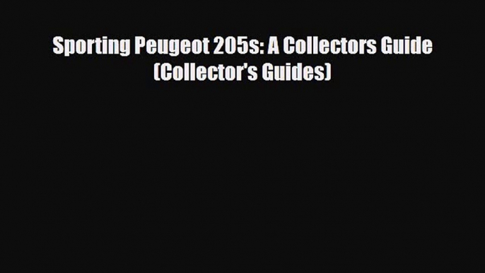 [PDF Download] Sporting Peugeot 205s: A Collectors Guide (Collector's Guides) [Download] Online