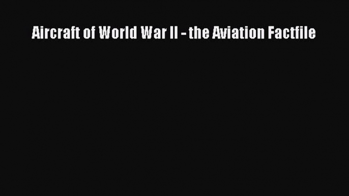 [PDF Download] Aircraft of World War II - the Aviation Factfile [PDF] Online