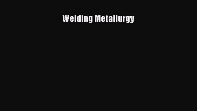 [PDF Download] Welding Metallurgy [Read] Full Ebook