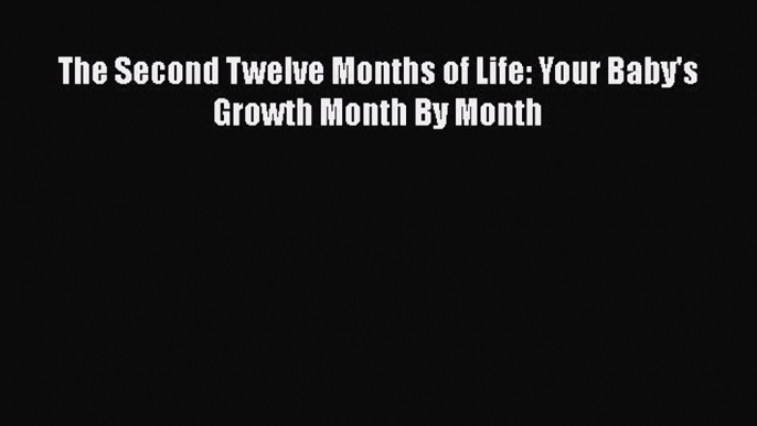 The Second Twelve Months of Life: Your Baby's Growth Month By Month Free Download Book