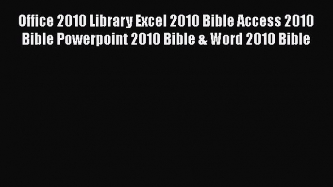 [PDF Télécharger] Office 2010 Library Excel 2010 Bible Access 2010 Bible Powerpoint 2010 Bible