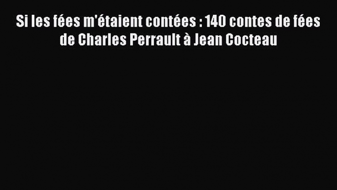 [PDF Télécharger] Si les fées m'étaient contées : 140 contes de fées de Charles Perrault à