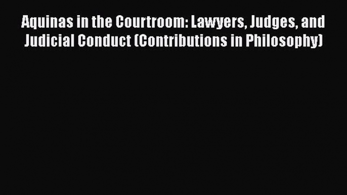 Aquinas in the Courtroom: Lawyers Judges and Judicial Conduct (Contributions in Philosophy)