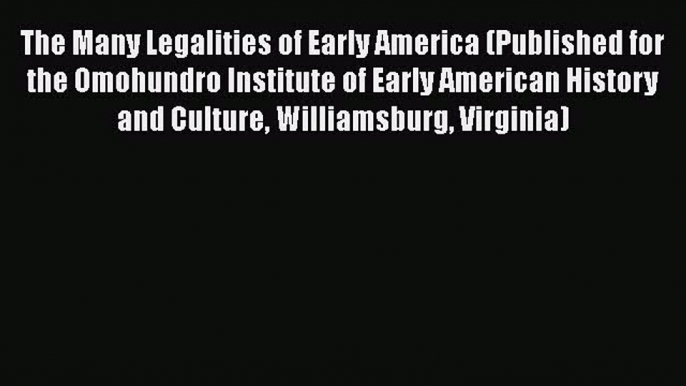 The Many Legalities of Early America (Published for the Omohundro Institute of Early American