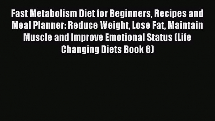 (PDF Download) Fast Metabolism Diet for Beginners Recipes and Meal Planner: Reduce Weight Lose