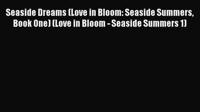 Seaside Dreams (Love in Bloom: Seaside Summers Book One) (Love in Bloom - Seaside Summers 1)