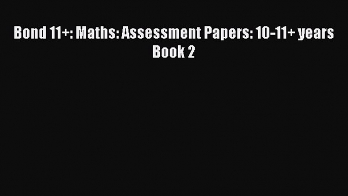 Bond 11+: Maths: Assessment Papers: 10-11+ years Book 2 Read Online PDF