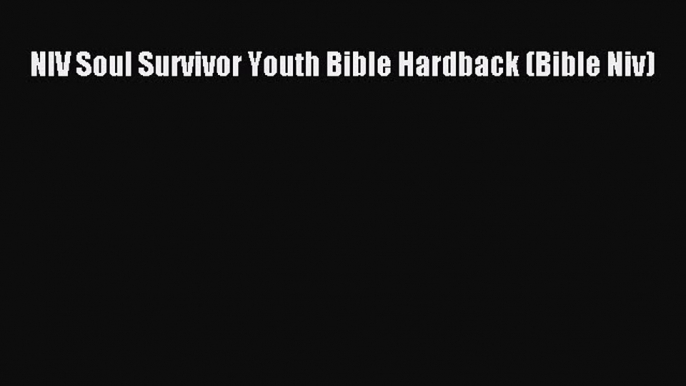 NIV Soul Survivor Youth Bible Hardback (Bible Niv) Read Online PDF