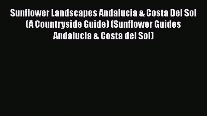 Sunflower Landscapes Andalucia & Costa Del Sol (A Countryside Guide) (Sunflower Guides Andalucia