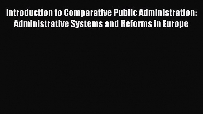 Introduction to Comparative Public Administration: Administrative Systems and Reforms in Europe