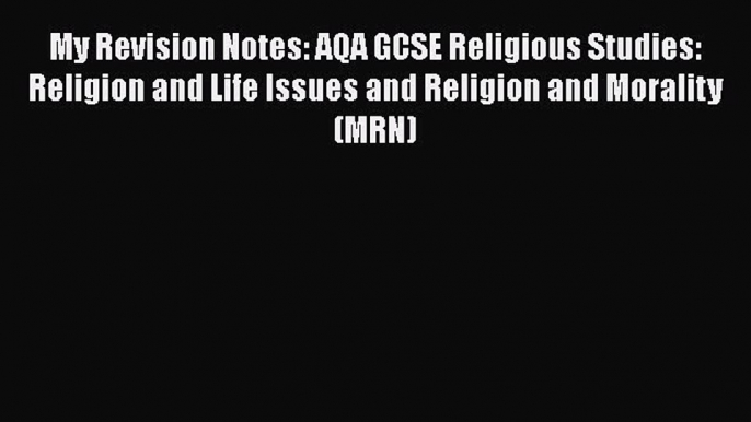 My Revision Notes: AQA GCSE Religious Studies: Religion and Life Issues and Religion and Morality