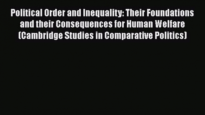 Political Order and Inequality: Their Foundations and their Consequences for Human Welfare