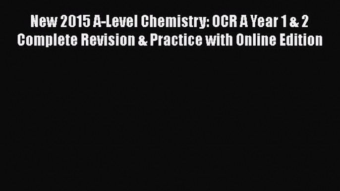 New 2015 A-Level Chemistry: OCR A Year 1 & 2 Complete Revision & Practice with Online Edition