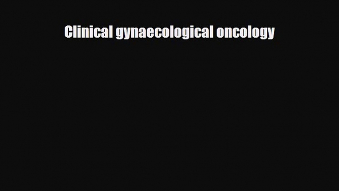 [PDF Download] Clinical gynaecological oncology [Download] Full Ebook