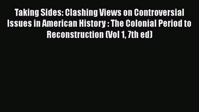 Taking Sides: Clashing Views on Controversial Issues in American History : The Colonial Period