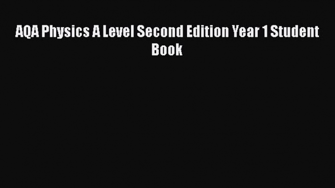 AQA Physics A Level Second Edition Year 1 Student Book  Free PDF