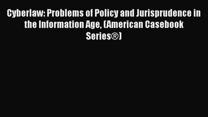 Cyberlaw: Problems of Policy and Jurisprudence in the Information Age (American Casebook Series®)