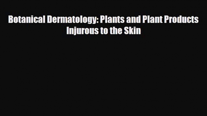 [PDF Download] Botanical Dermatology: Plants and Plant Products Injurous to the Skin [PDF]