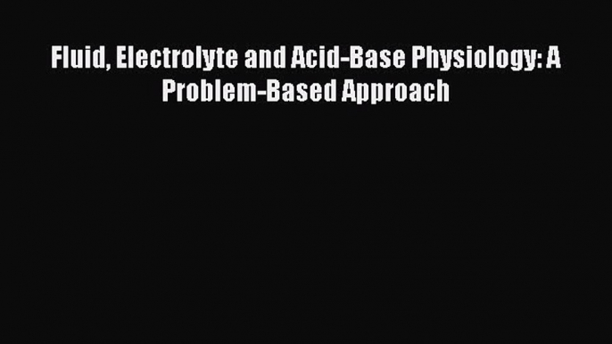 [PDF Download] Fluid Electrolyte and Acid-Base Physiology: A Problem-Based Approach [PDF] Online