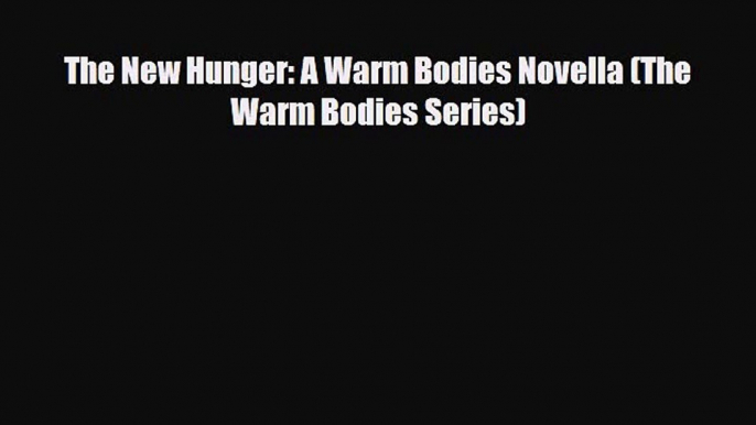 [PDF Download] The New Hunger: A Warm Bodies Novella (The Warm Bodies Series) [PDF] Online