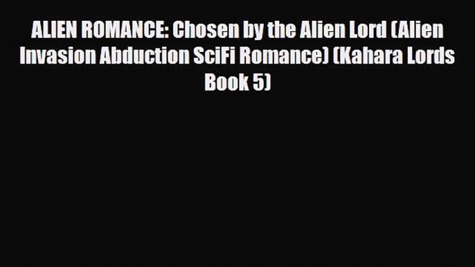 [PDF Download] ALIEN ROMANCE: Chosen by the Alien Lord (Alien Invasion Abduction SciFi Romance)