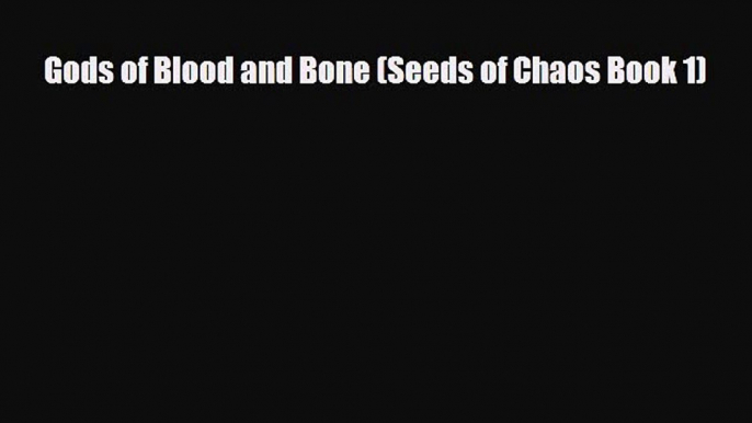 [PDF Download] Gods of Blood and Bone (Seeds of Chaos Book 1) [Read] Full Ebook