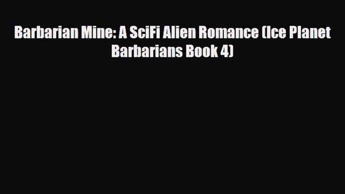 [PDF Download] Barbarian Mine: A SciFi Alien Romance (Ice Planet Barbarians Book 4) [Read]