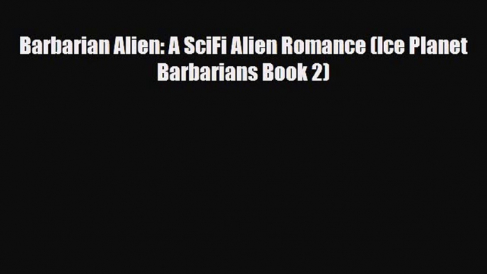 [PDF Download] Barbarian Alien: A SciFi Alien Romance (Ice Planet Barbarians Book 2) [PDF]