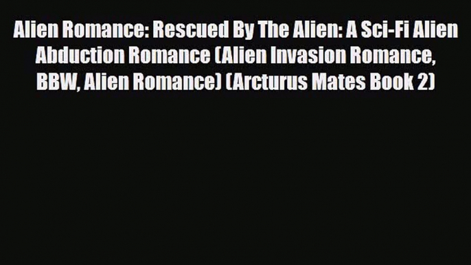 [PDF Download] Alien Romance: Rescued By The Alien: A Sci-Fi Alien Abduction Romance (Alien