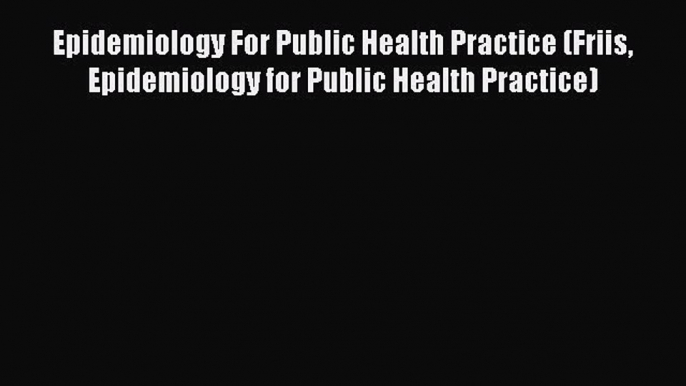 Epidemiology For Public Health Practice (Friis Epidemiology for Public Health Practice)  Read