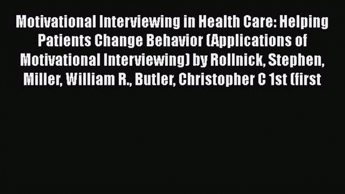 Motivational Interviewing in Health Care: Helping Patients Change Behavior (Applications of