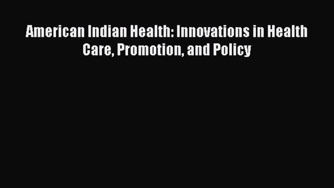 American Indian Health: Innovations in Health Care Promotion and Policy  Free Books