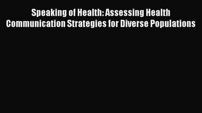 Speaking of Health: Assessing Health Communication Strategies for Diverse Populations  Read