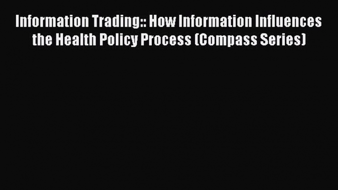 Information Trading:: How Information Influences the Health Policy Process (Compass Series)