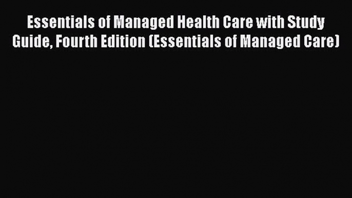 Essentials of Managed Health Care with Study Guide Fourth Edition (Essentials of Managed Care)