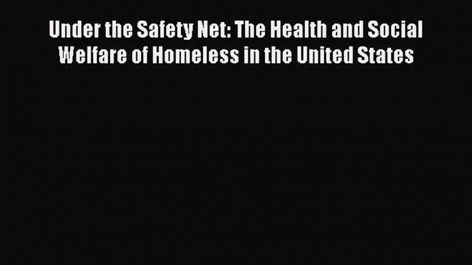 Under the Safety Net: The Health and Social Welfare of Homeless in the United States  Read