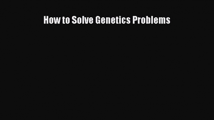 How to Solve Genetics Problems  Free Books