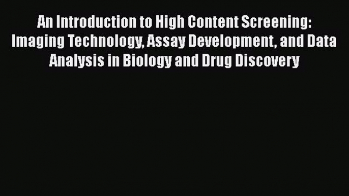 An Introduction to High Content Screening: Imaging Technology Assay Development and Data Analysis