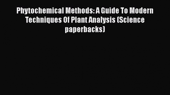 Phytochemical Methods: A Guide To Modern Techniques Of Plant Analysis (Science paperbacks)