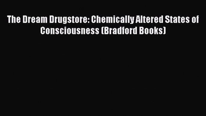 The Dream Drugstore: Chemically Altered States of Consciousness (Bradford Books) Free Download