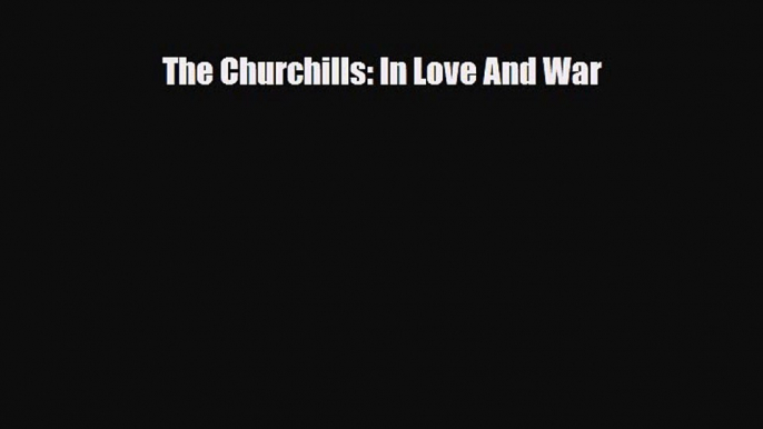 [PDF Download] The Churchills: In Love And War [PDF] Online