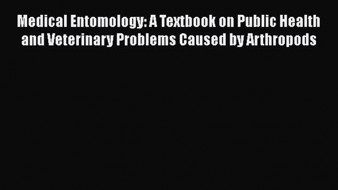 Medical Entomology: A Textbook on Public Health and Veterinary Problems Caused by Arthropods