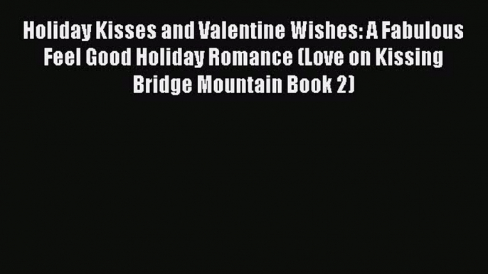 Holiday Kisses and Valentine Wishes: A Fabulous Feel Good Holiday Romance (Love on Kissing