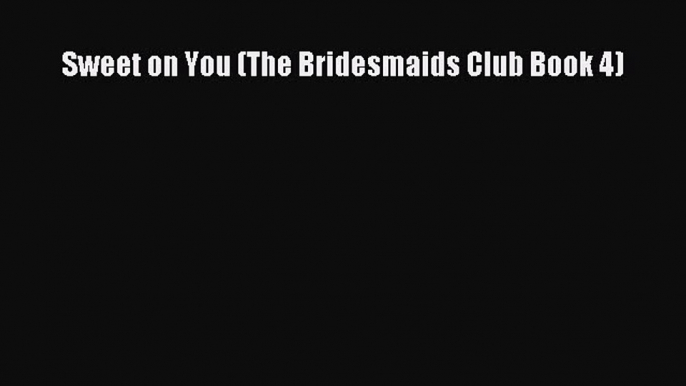 Sweet on You (The Bridesmaids Club Book 4)  Free Books